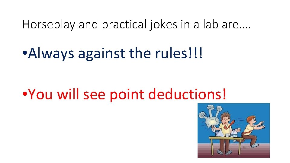 Horseplay and practical jokes in a lab are…. • Always against the rules!!! •