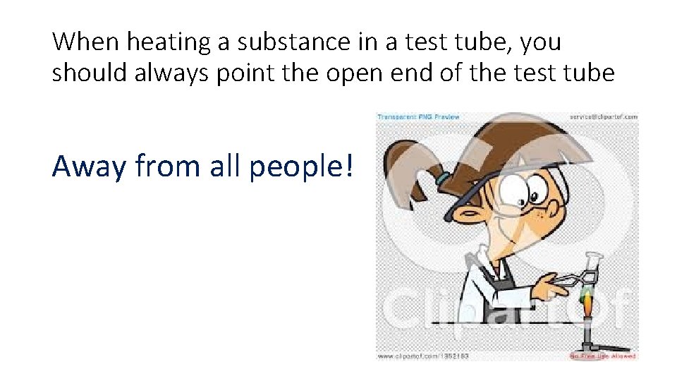 When heating a substance in a test tube, you should always point the open