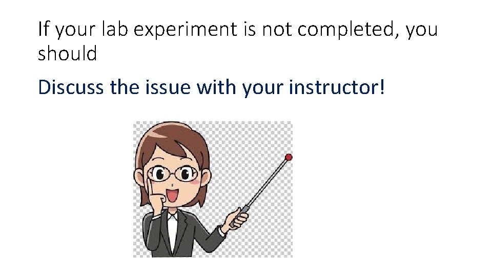 If your lab experiment is not completed, you should Discuss the issue with your