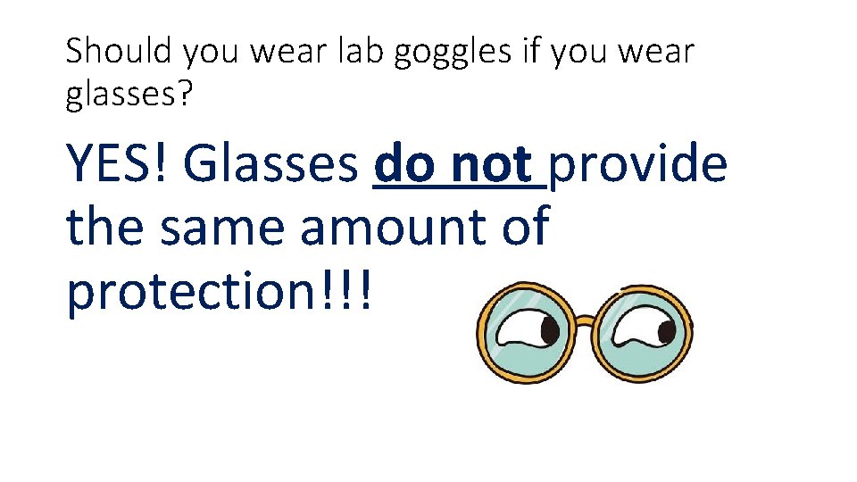 Should you wear lab goggles if you wear glasses? YES! Glasses do not provide