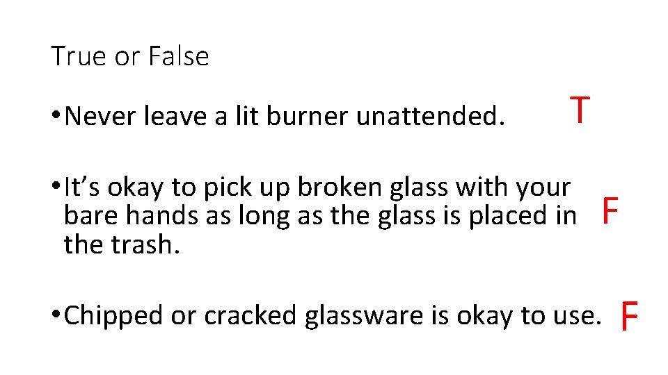 True or False • Never leave a lit burner unattended. T • It’s okay