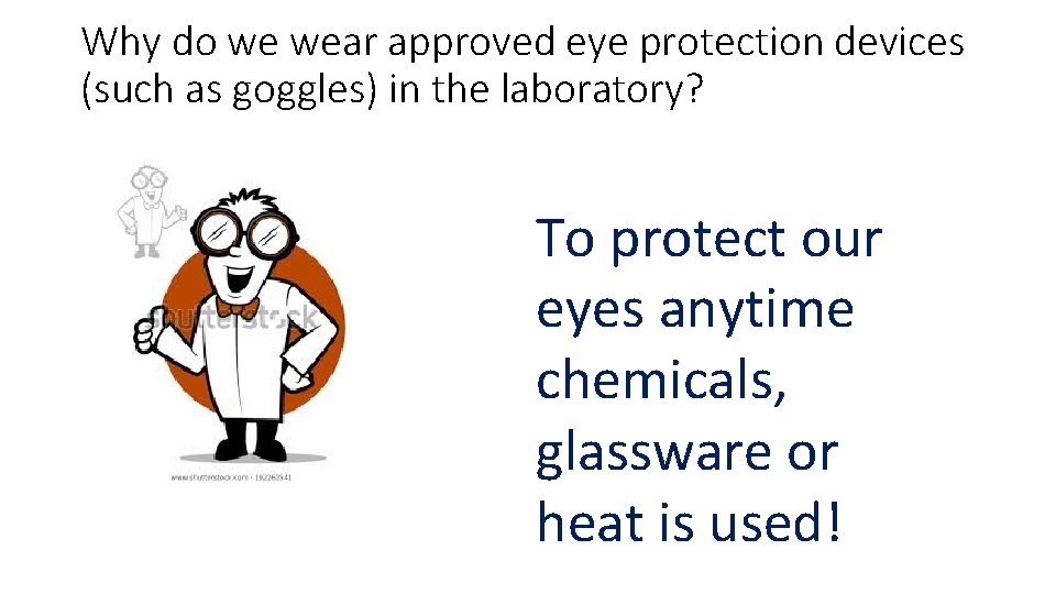 Why do we wear approved eye protection devices (such as goggles) in the laboratory?