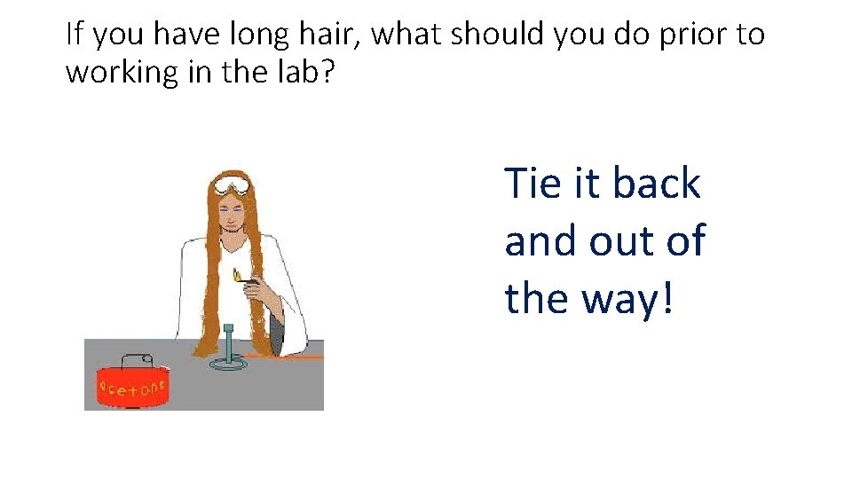 If you have long hair, what should you do prior to working in the