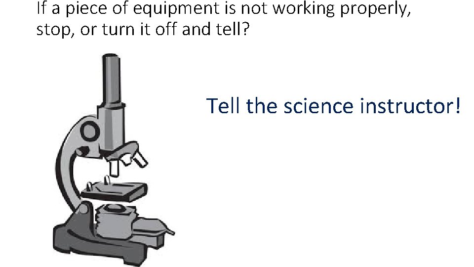 If a piece of equipment is not working properly, stop, or turn it off