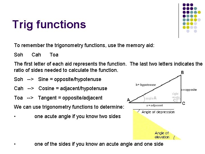 Trig functions To remember the trigonometry functions, use the memory aid: Soh Cah Toa