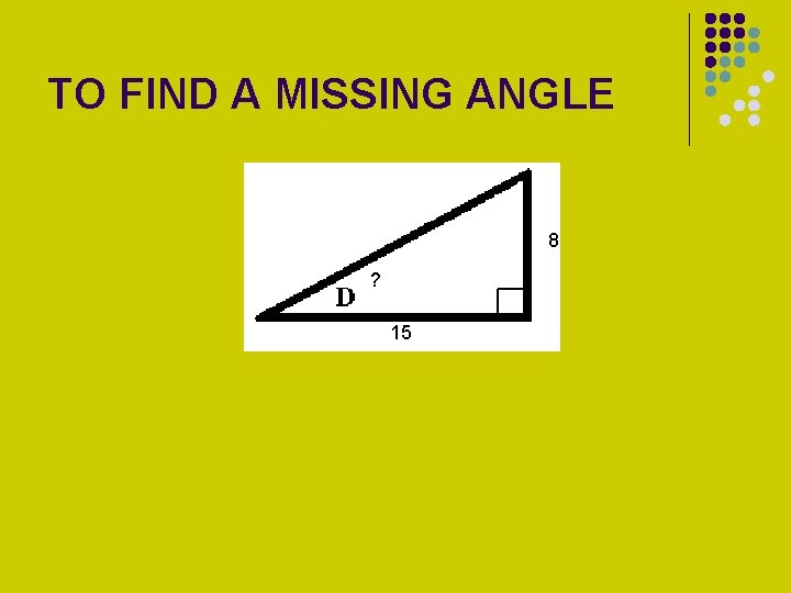 TO FIND A MISSING ANGLE 8 ? 15 