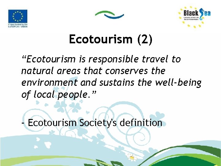 Ecotourism (2) “Ecotourism is responsible travel to natural areas that conserves the environment and