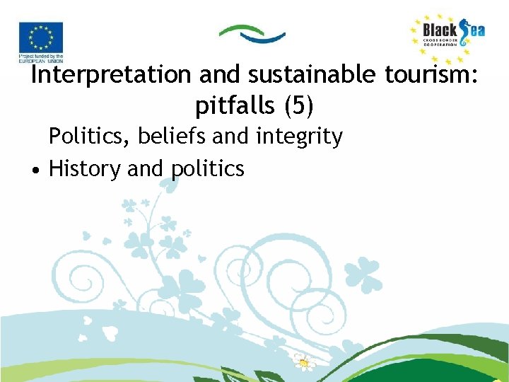 Interpretation and sustainable tourism: pitfalls (5) Politics, beliefs and integrity • History and politics