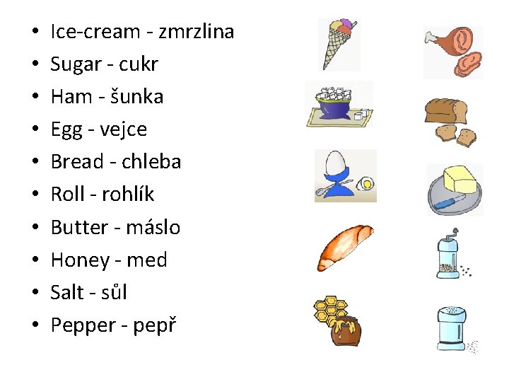  • • • Ice-cream - zmrzlina Sugar - cukr Ham - šunka Egg