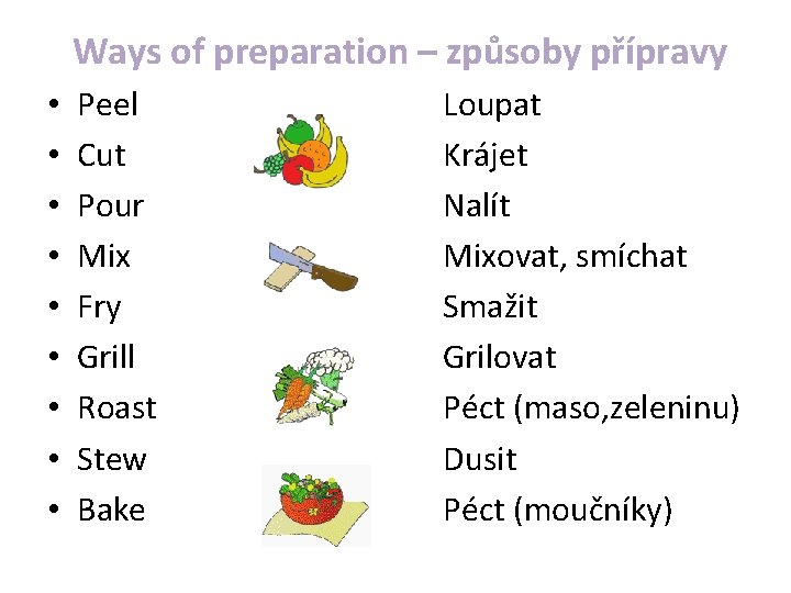 Ways of preparation – způsoby přípravy • • • Peel Cut Pour Mix Fry