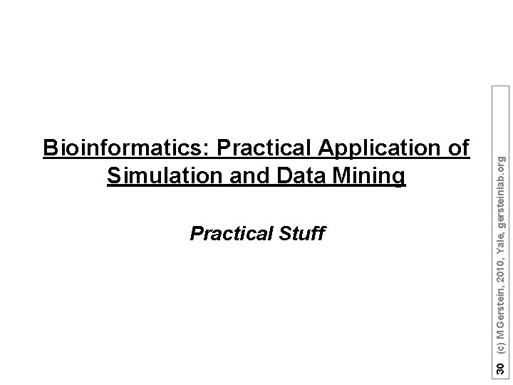 Practical Stuff 30 (c) M Gerstein, 2010, Yale, gersteinlab. org Bioinformatics: Practical Application of