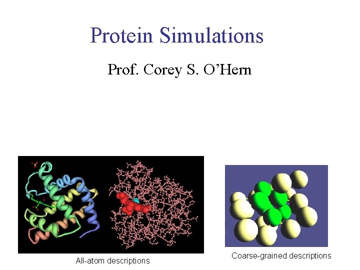 Protein Simulations Prof. Corey S. O’Hern All-atom descriptions Coarse-grained descriptions 