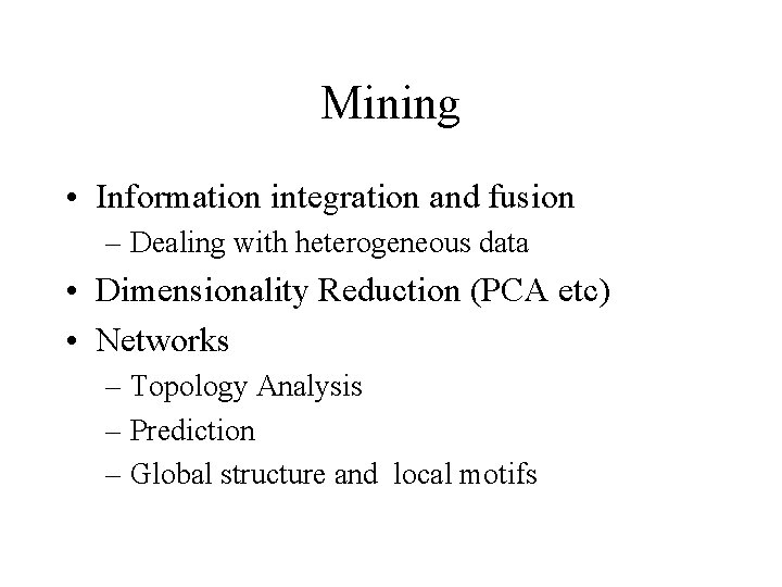 Mining • Information integration and fusion – Dealing with heterogeneous data • Dimensionality Reduction