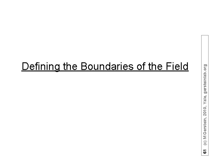 61 (c) M Gerstein, 2010, Yale, gersteinlab. org Defining the Boundaries of the Field