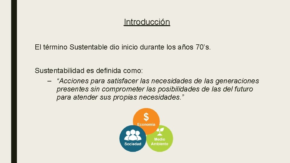 Introducción El término Sustentable dio inicio durante los años 70’s. Sustentabilidad es definida como: