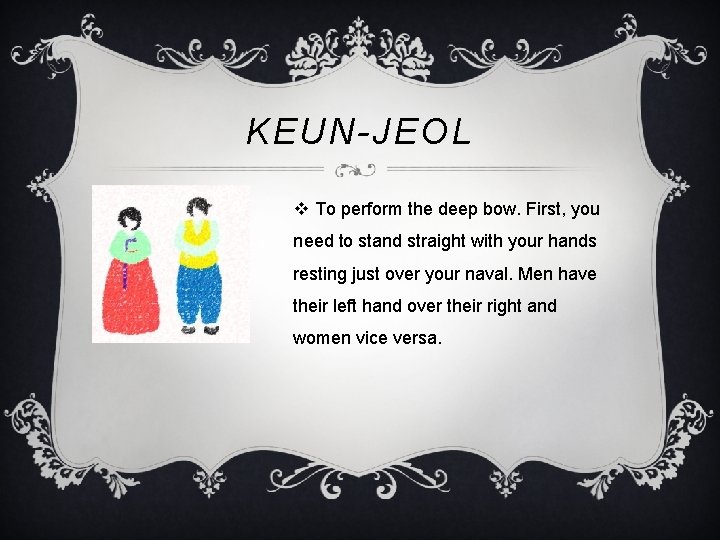 KEUN-JEOL v To perform the deep bow. First, you need to stand straight with KEUN-JEOL v To perform the deep bow. First, you need to stand straight with