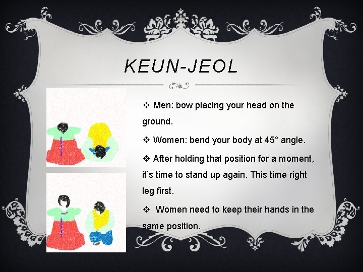 KEUN-JEOL v Men: bow placing your head on the ground. v Women: bend your KEUN-JEOL v Men: bow placing your head on the ground. v Women: bend your