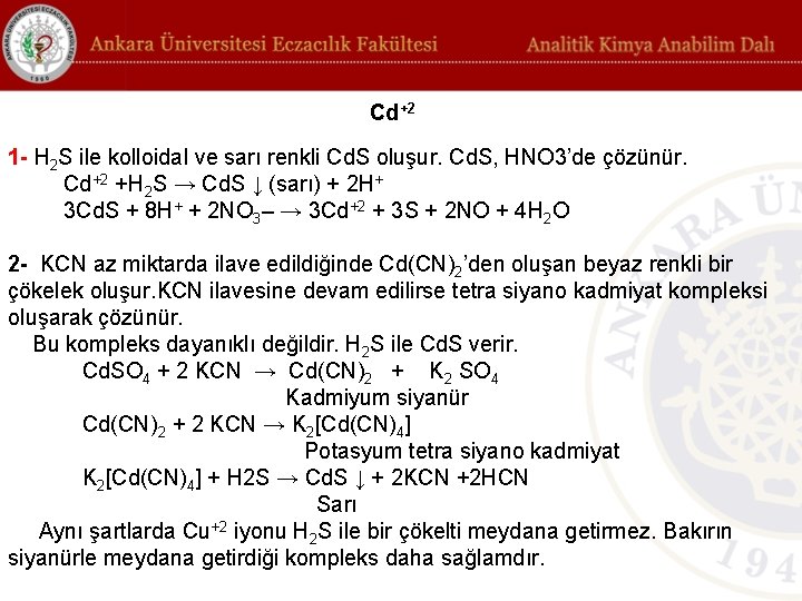 Cd+2 1 - H 2 S ile kolloidal ve sarı renkli Cd. S oluşur.