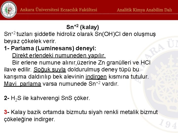 Sn +2 (kalay) Sn+2 tuzları şiddetle hidroliz olarak Sn(OH)Cl den oluşmuş beyaz çökelek verir.