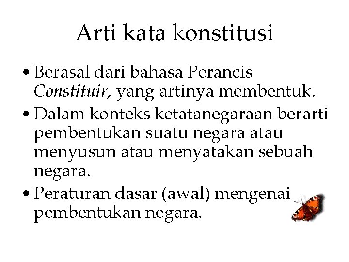 Arti kata konstitusi • Berasal dari bahasa Perancis Constituir, yang artinya membentuk. • Dalam