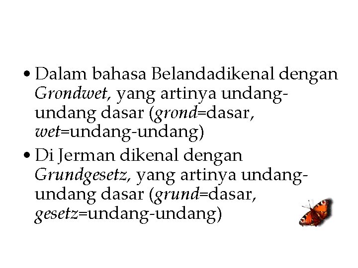  • Dalam bahasa Belandadikenal dengan Grondwet, yang artinya undang dasar (grond=dasar, wet=undang-undang) •