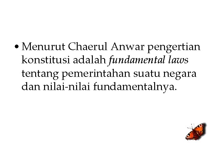 • Menurut Chaerul Anwar pengertian konstitusi adalah fundamental laws tentang pemerintahan suatu negara