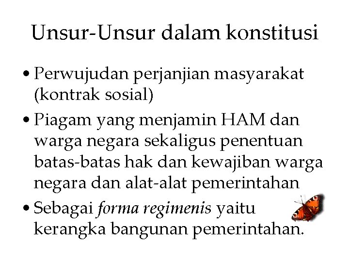 Unsur-Unsur dalam konstitusi • Perwujudan perjanjian masyarakat (kontrak sosial) • Piagam yang menjamin HAM