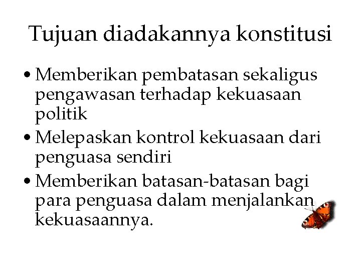 Tujuan diadakannya konstitusi • Memberikan pembatasan sekaligus pengawasan terhadap kekuasaan politik • Melepaskan kontrol