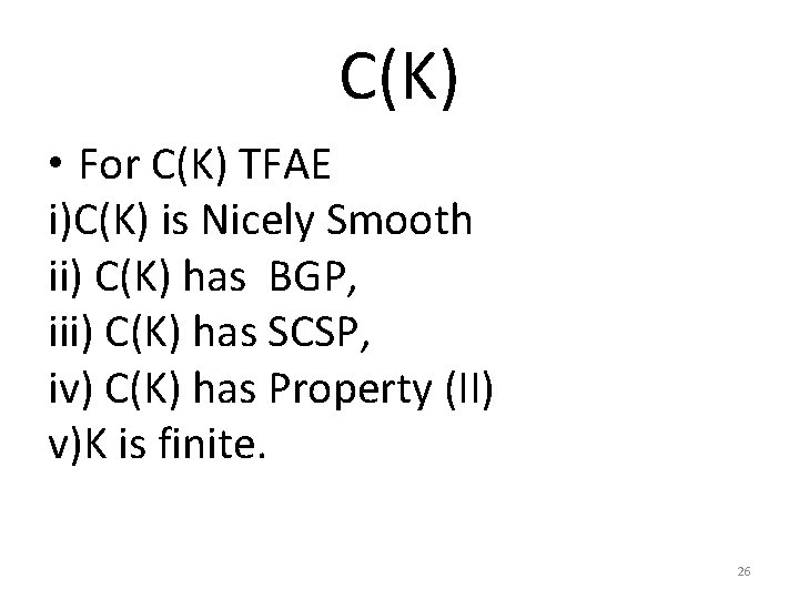 C(K) • For C(K) TFAE i)C(K) is Nicely Smooth ii) C(K) has BGP, iii)