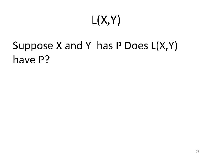 L(X, Y) Suppose X and Y has P Does L(X, Y) have P? 27