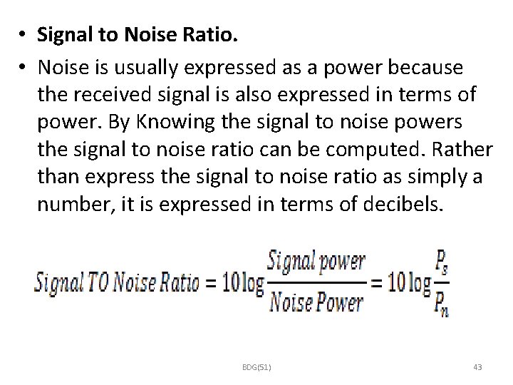  • Signal to Noise Ratio. • Noise is usually expressed as a power