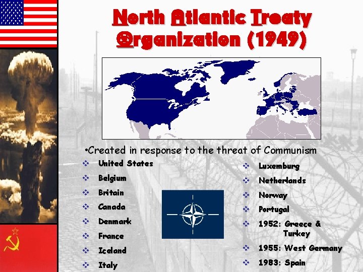 North Atlantic Treaty Organization (1949) • Created in response to the threat of Communism