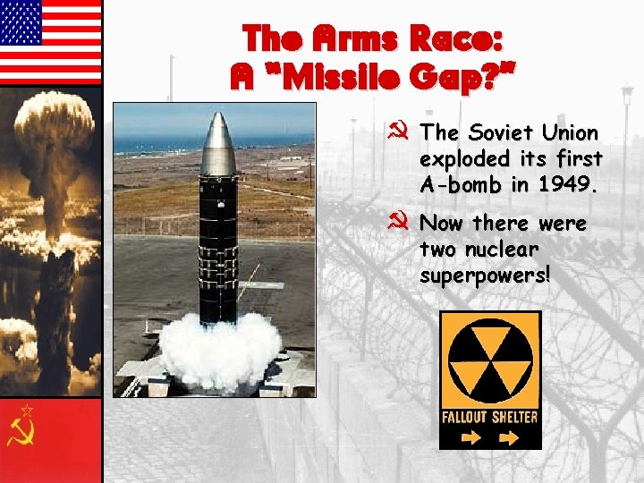 The Arms Race: A “Missile Gap? ” } The Soviet Union exploded its first