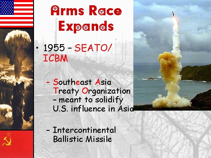 Arms Race Expands • 1955 – SEATO/ ICBM – Southeast Asia Treaty Organization –