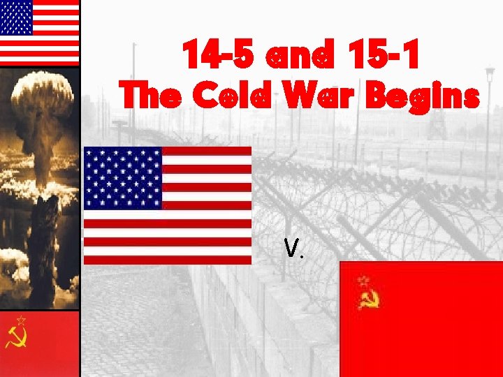 14 -5 and 15 -1 The Cold War Begins V. 