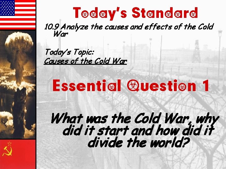 Today’s Standard 10. 9 Analyze the causes and effects of the Cold War Today’s