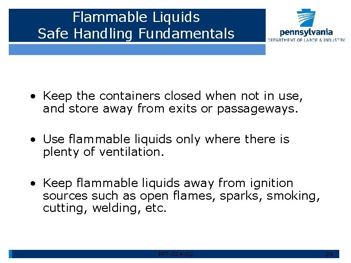 Flammable Liquids Safe Handling Fundamentals • Keep the containers closed when not in use,