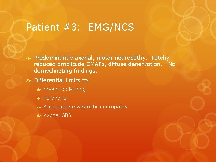 Patient #3: EMG/NCS Predominantly axonal, motor neuropathy. Patchy reduced amplitude CMAPs, diffuse denervation. No