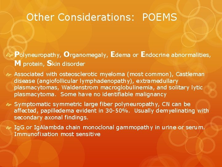 Other Considerations: POEMS Polyneuropathy, Organomegaly, Edema or Endocrine abnormalities, M protein, Skin disorder Associated