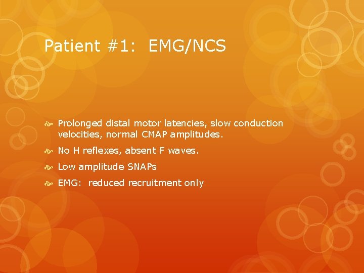 Patient #1: EMG/NCS Prolonged distal motor latencies, slow conduction velocities, normal CMAP amplitudes. No