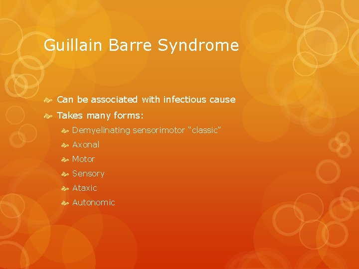 Guillain Barre Syndrome Can be associated with infectious cause Takes many forms: Demyelinating sensorimotor