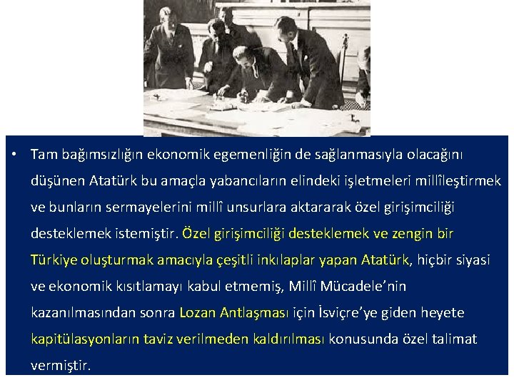  • Tam bağımsızlığın ekonomik egemenliğin de sağlanmasıyla olacağını düşünen Atatürk bu amaçla yabancıların