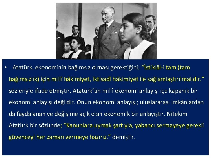  • Atatürk, ekonominin bağımsız olması gerektiğini; “İstiklâl-i tam (tam bağımsızlık) için millî hâkimiyet,