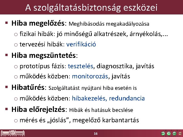 A szolgáltatásbiztonság eszközei § Hiba megelőzés: Meghibásodás megakadályozása o fizikai hibák: jó minőségű alkatrészek,