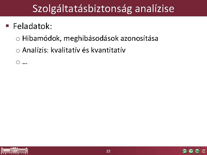 Szolgáltatásbiztonság analízise § Feladatok: o Hibamódok, meghibásodások azonosítása o Analízis: kvalitatív és kvantitatív o…