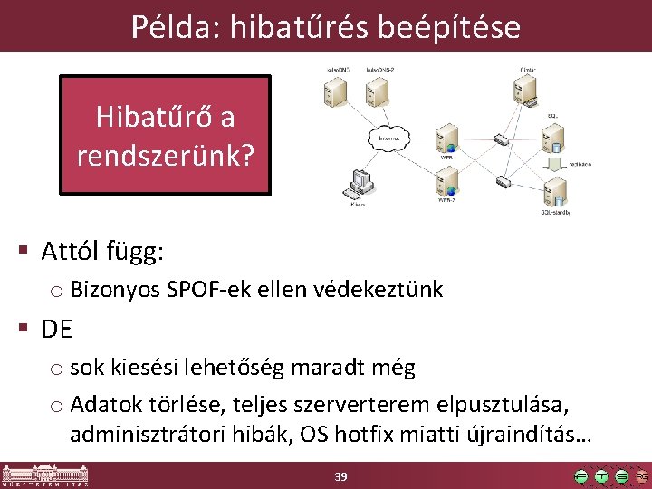 Példa: hibatűrés beépítése Hibatűrő a rendszerünk? § Attól függ: o Bizonyos SPOF-ek ellen védekeztünk