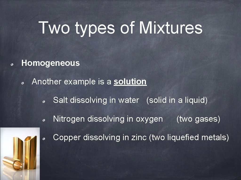 Two types of Mixtures Homogeneous Another example is a solution Salt dissolving in water