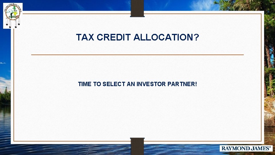 TAX CREDIT ALLOCATION? TIME TO SELECT AN INVESTOR PARTNER! 