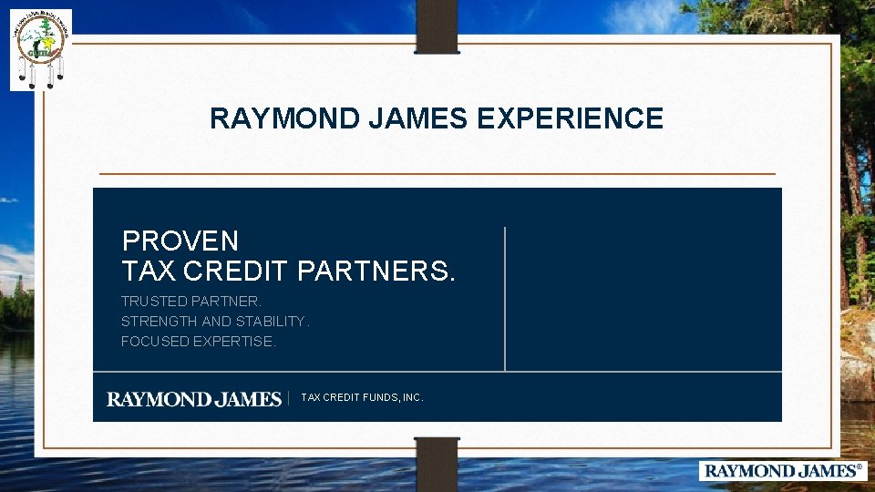 RAYMOND JAMES EXPERIENCE PROVEN TAX CREDIT PARTNERS. TRUSTED PARTNER. STRENGTH AND STABILITY. FOCUSED EXPERTISE.