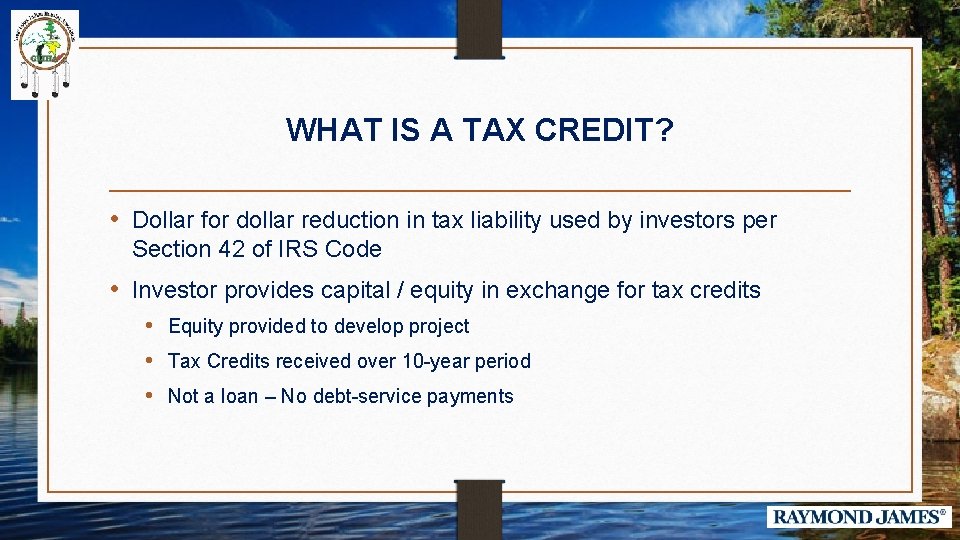 WHAT IS A TAX CREDIT? • Dollar for dollar reduction in tax liability used